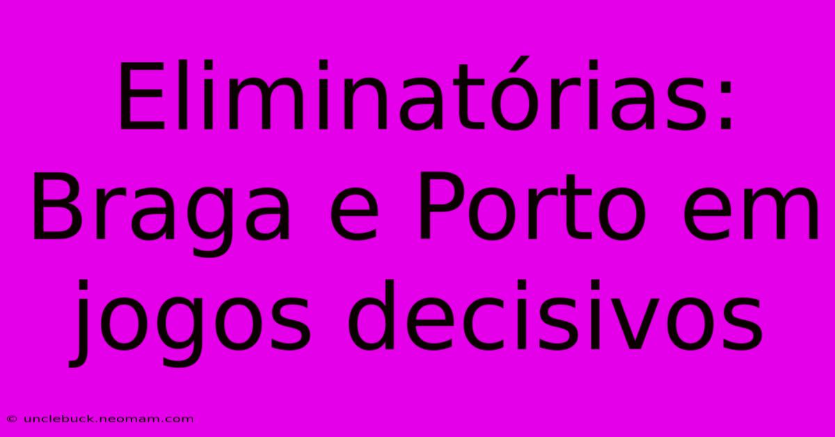 Eliminatórias: Braga E Porto Em Jogos Decisivos