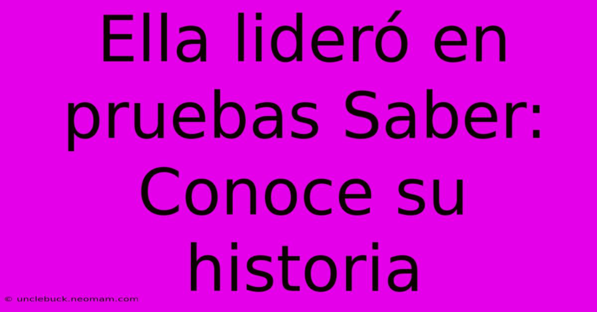 Ella Lideró En Pruebas Saber: Conoce Su Historia 