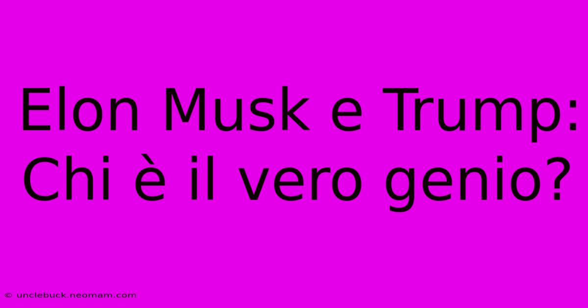 Elon Musk E Trump: Chi È Il Vero Genio?