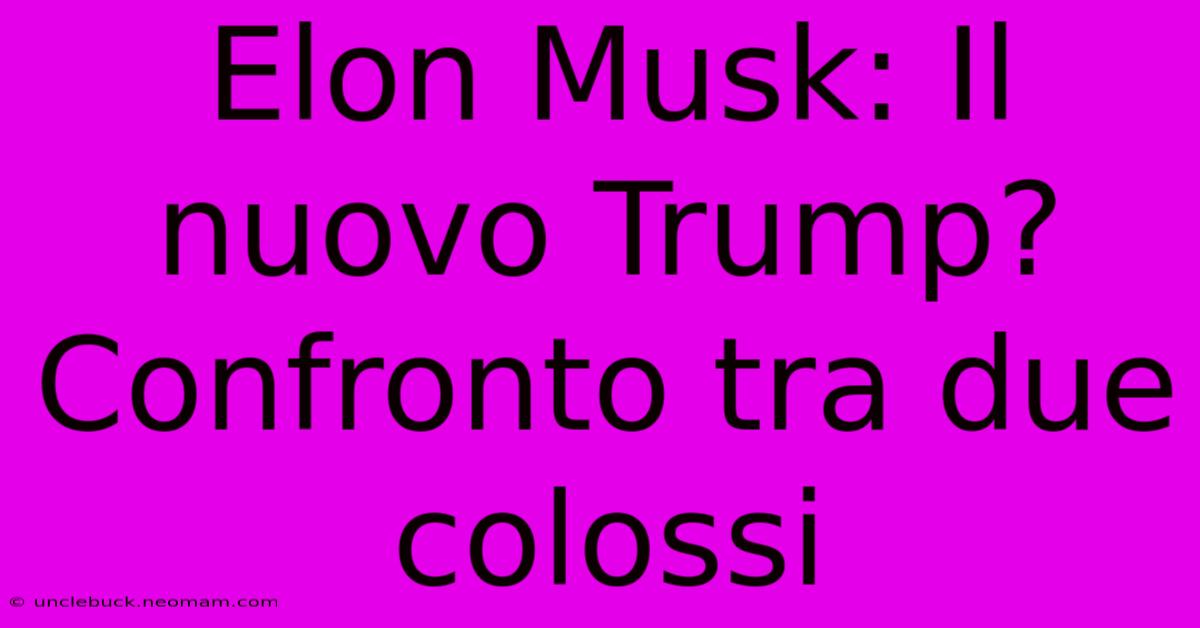 Elon Musk: Il Nuovo Trump? Confronto Tra Due Colossi