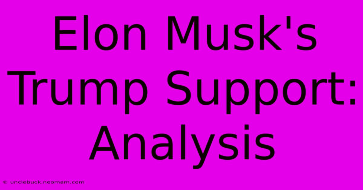 Elon Musk's Trump Support: Analysis 