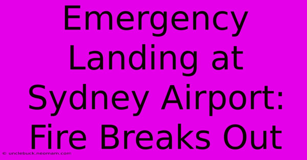 Emergency Landing At Sydney Airport: Fire Breaks Out