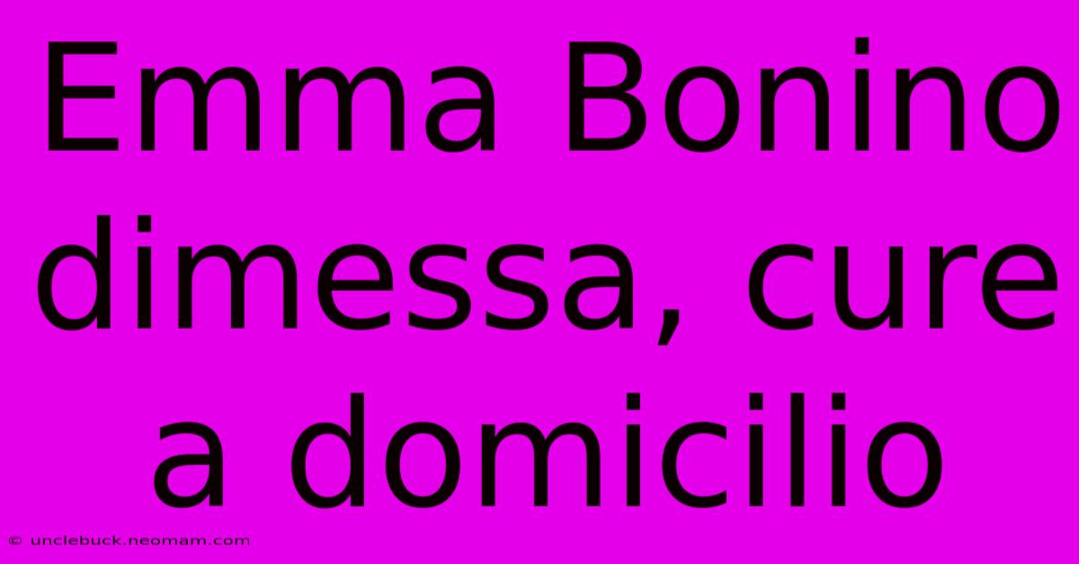 Emma Bonino Dimessa, Cure A Domicilio