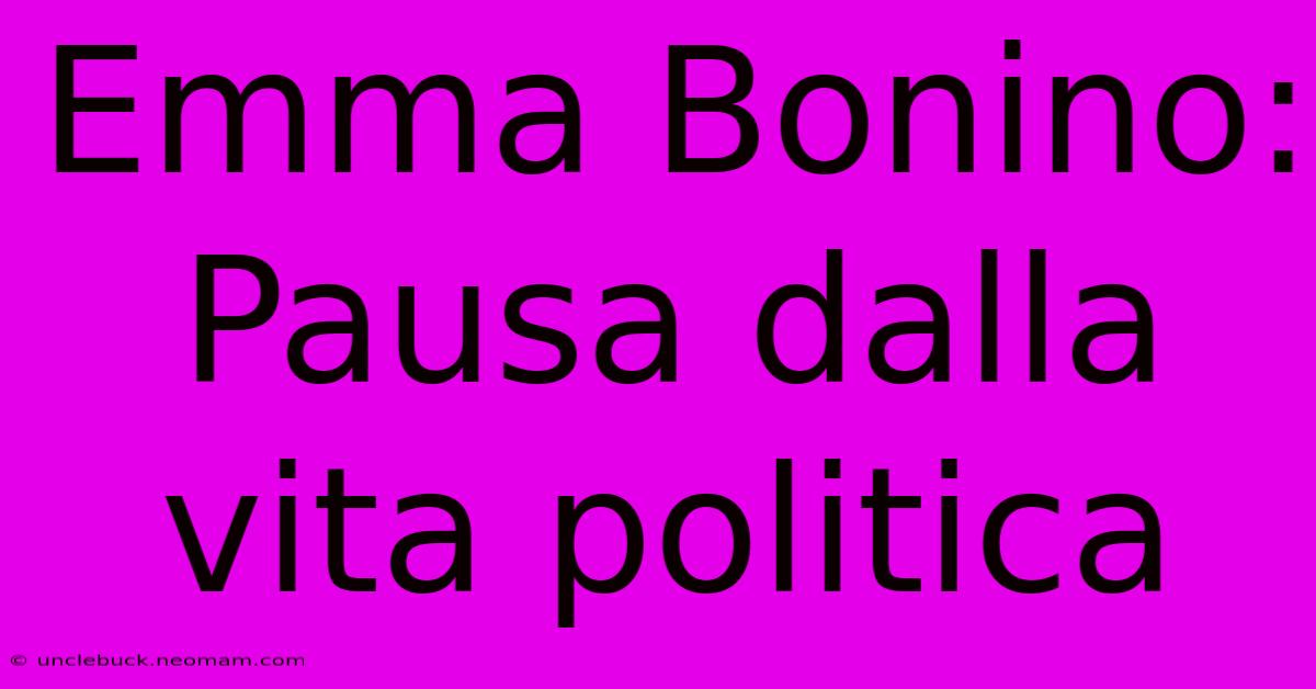 Emma Bonino: Pausa Dalla Vita Politica 