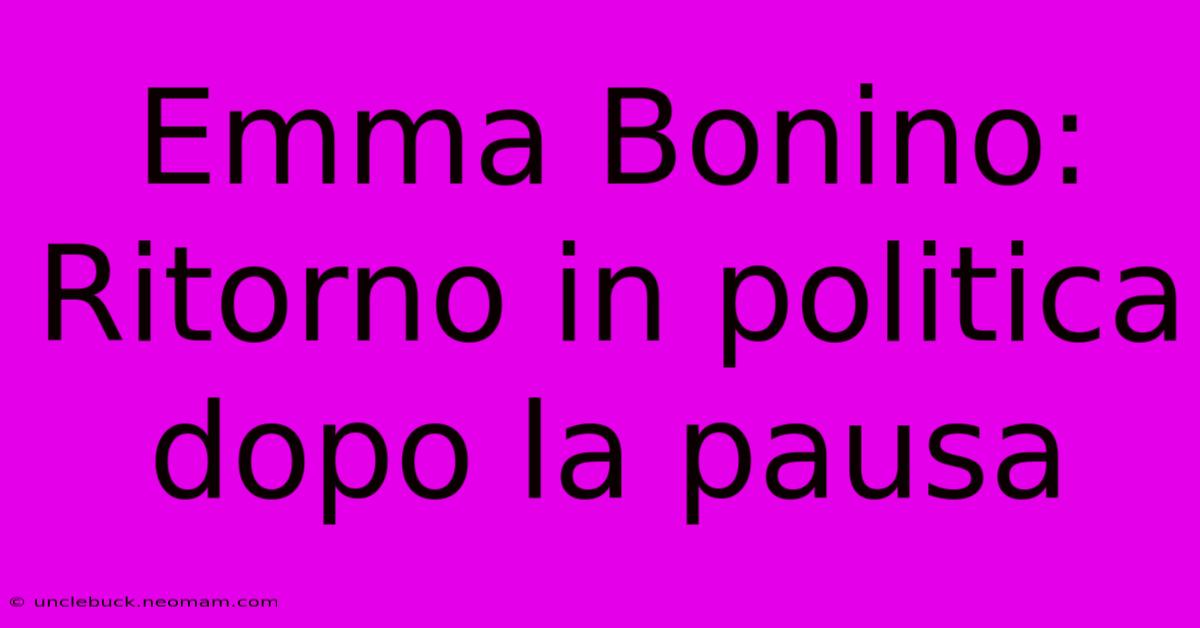 Emma Bonino: Ritorno In Politica Dopo La Pausa