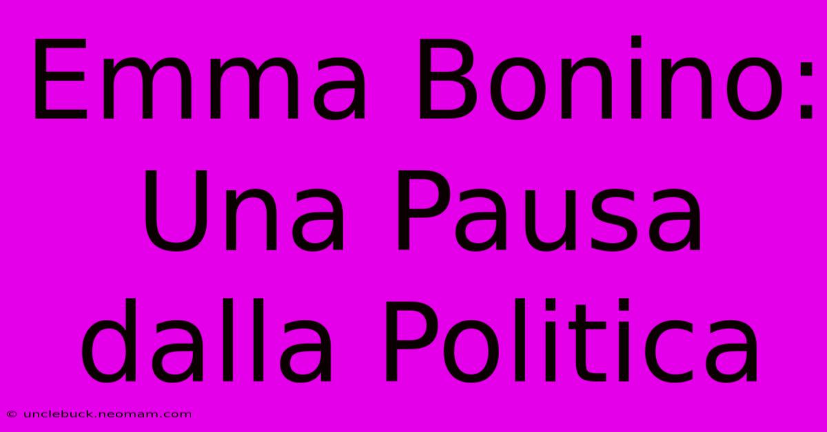 Emma Bonino: Una Pausa Dalla Politica