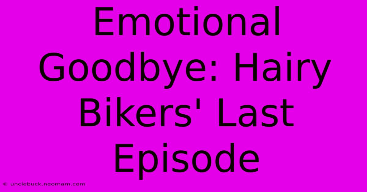 Emotional Goodbye: Hairy Bikers' Last Episode