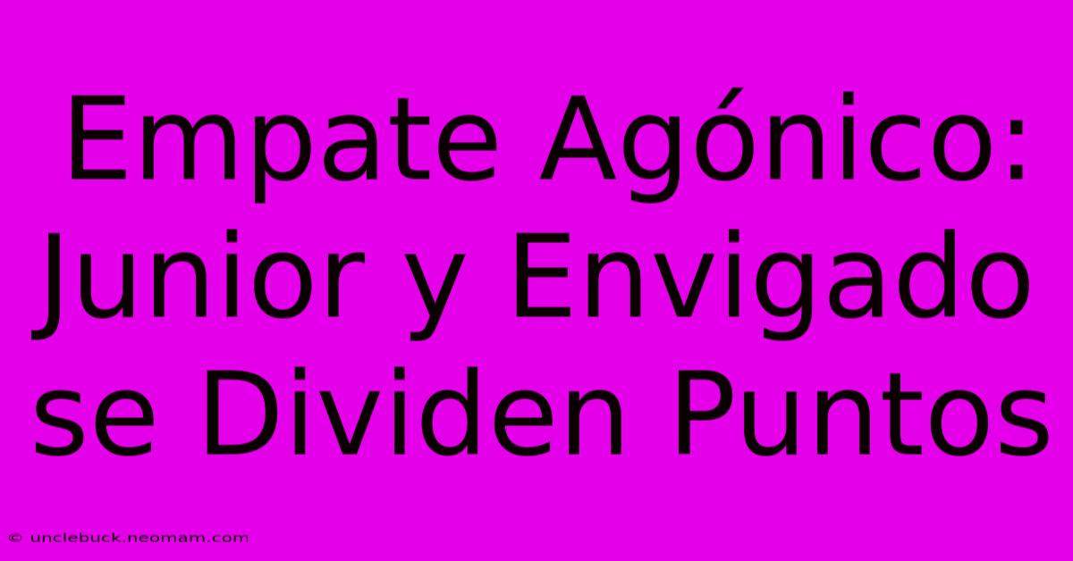 Empate Agónico: Junior Y Envigado Se Dividen Puntos