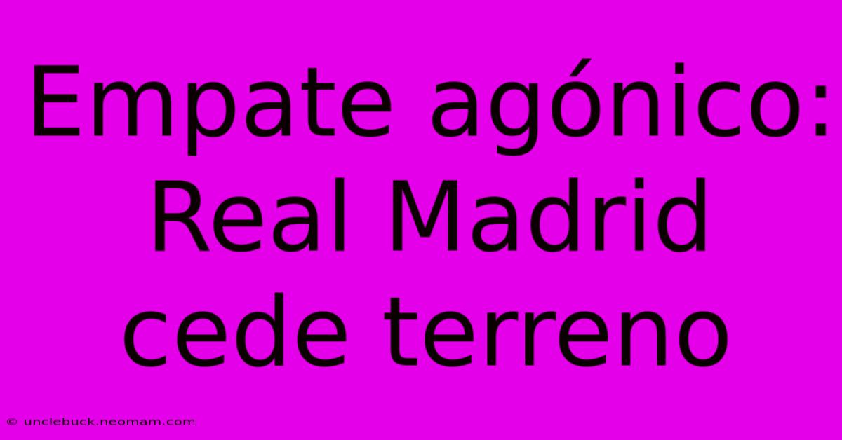 Empate Agónico: Real Madrid Cede Terreno