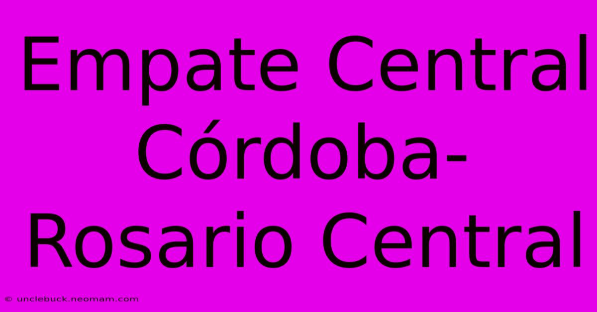 Empate Central Córdoba-Rosario Central