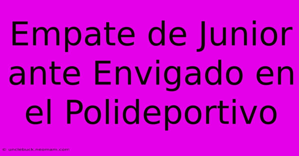 Empate De Junior Ante Envigado En El Polideportivo