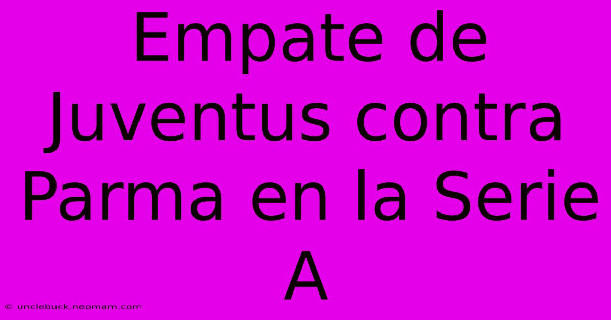Empate De Juventus Contra Parma En La Serie A