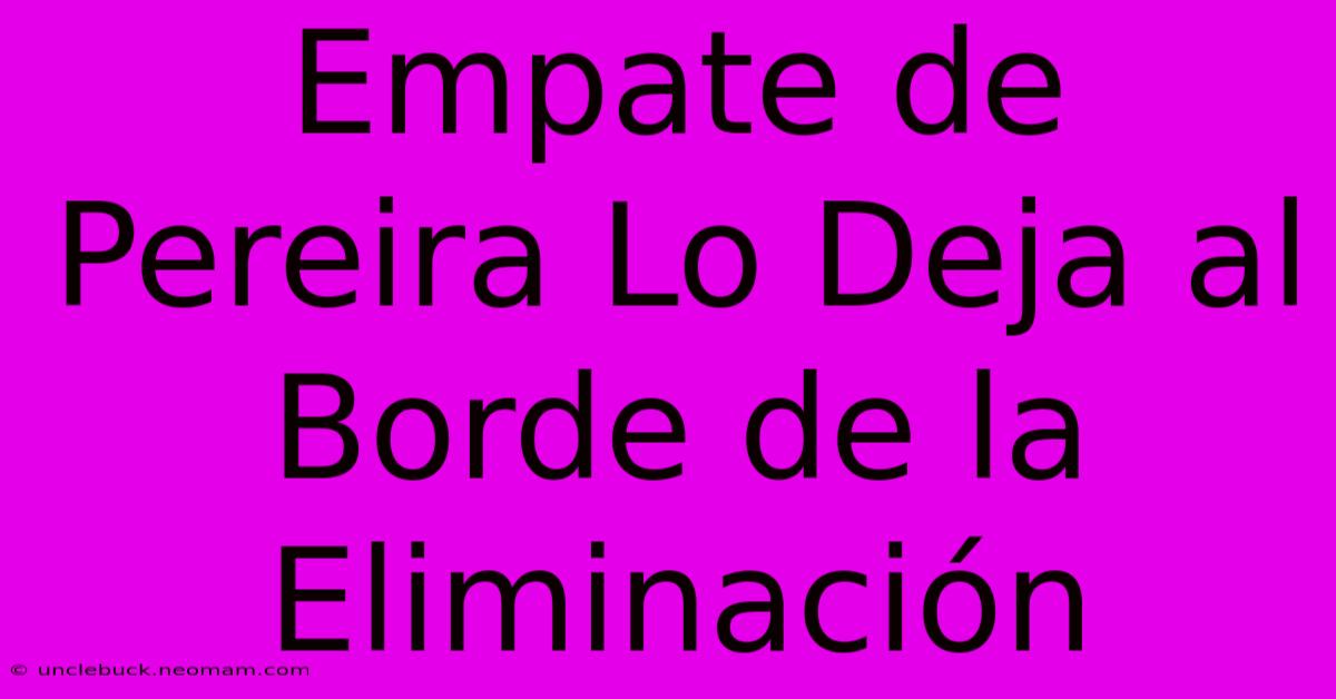 Empate De Pereira Lo Deja Al Borde De La Eliminación