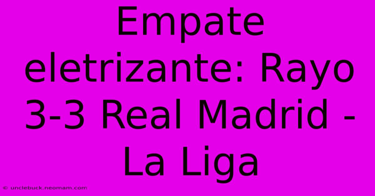 Empate Eletrizante: Rayo 3-3 Real Madrid - La Liga