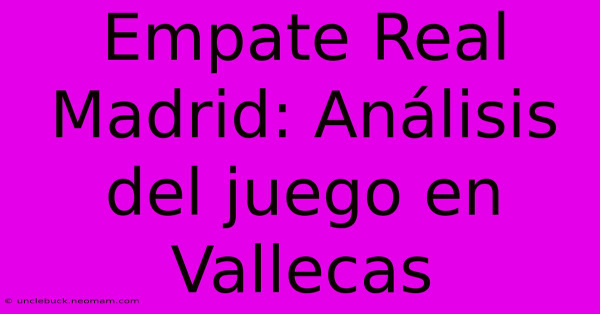 Empate Real Madrid: Análisis Del Juego En Vallecas