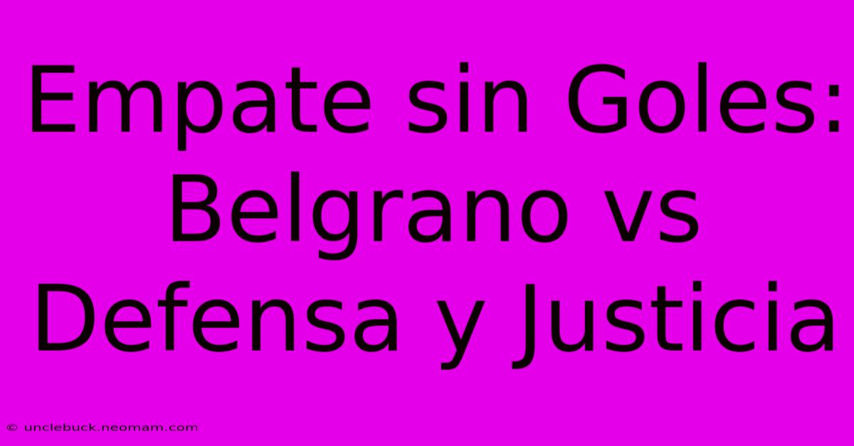 Empate Sin Goles: Belgrano Vs Defensa Y Justicia