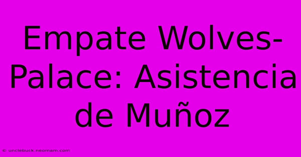 Empate Wolves-Palace: Asistencia De Muñoz