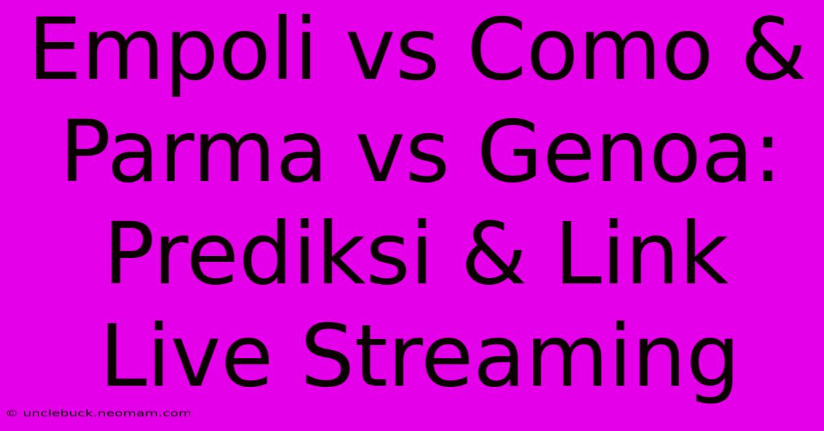 Empoli Vs Como & Parma Vs Genoa: Prediksi & Link Live Streaming