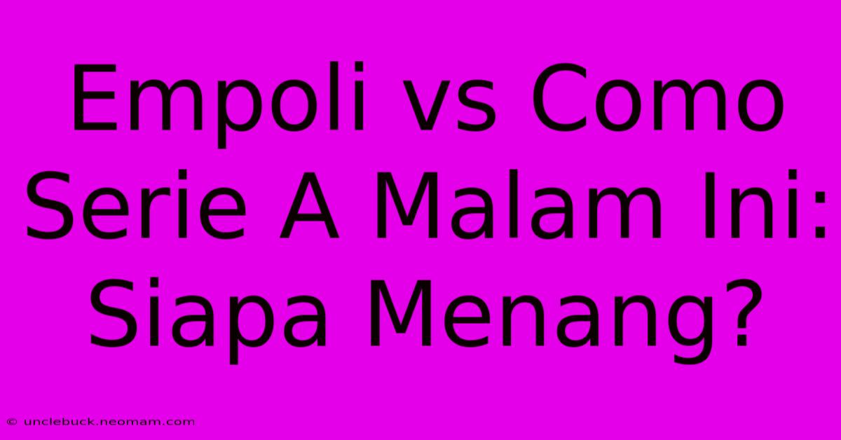 Empoli Vs Como Serie A Malam Ini: Siapa Menang?