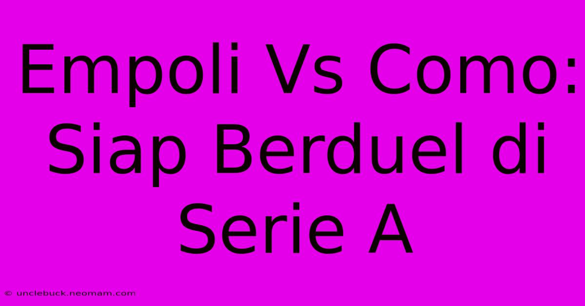 Empoli Vs Como: Siap Berduel Di Serie A