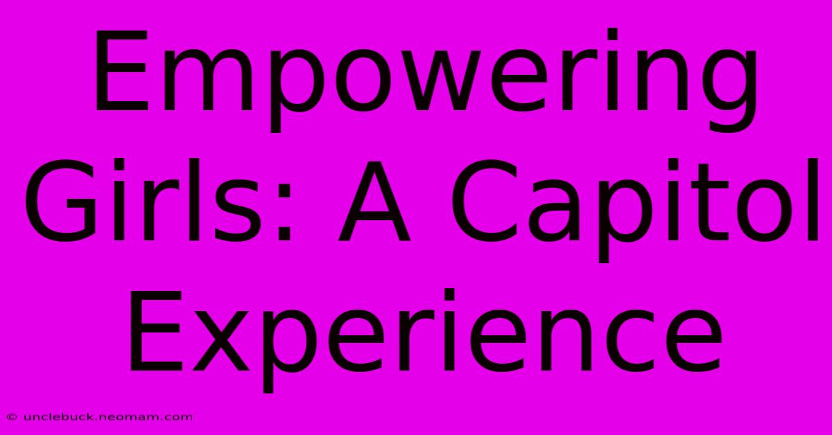 Empowering Girls: A Capitol Experience