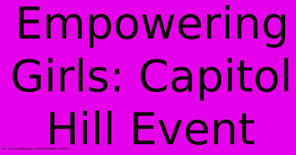 Empowering Girls: Capitol Hill Event