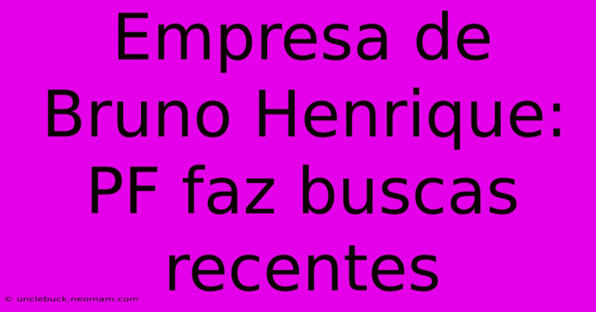 Empresa De Bruno Henrique: PF Faz Buscas Recentes