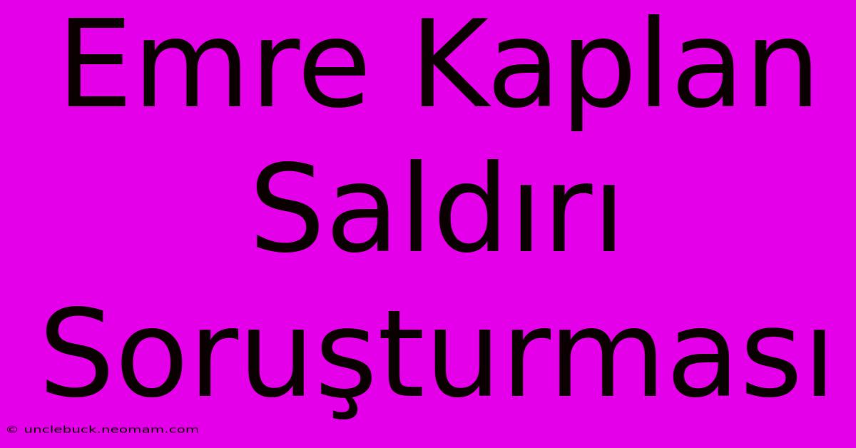 Emre Kaplan Saldırı Soruşturması