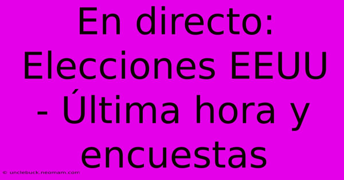 En Directo: Elecciones EEUU - Última Hora Y Encuestas 