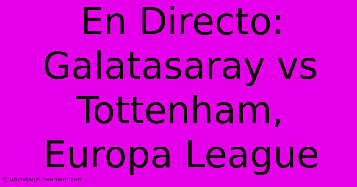 En Directo: Galatasaray Vs Tottenham, Europa League