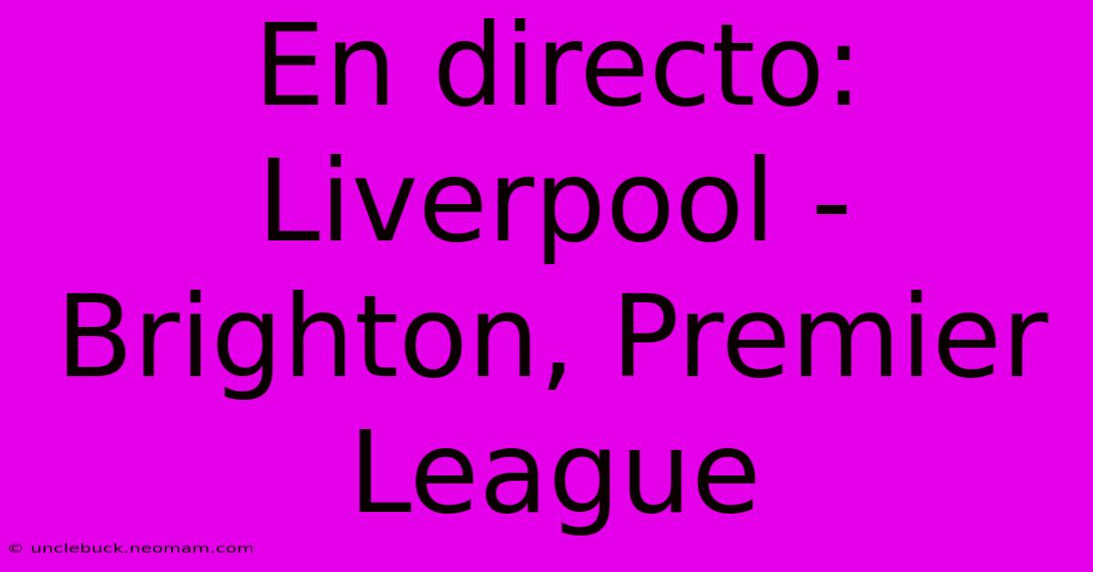 En Directo: Liverpool - Brighton, Premier League