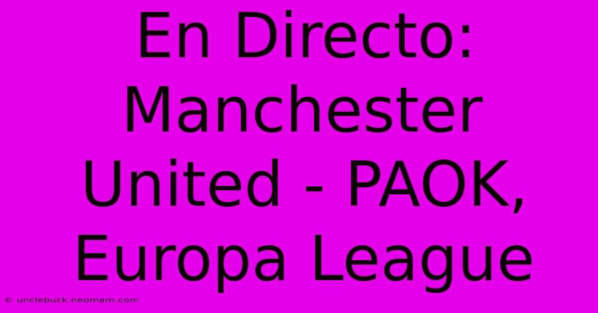 En Directo: Manchester United - PAOK, Europa League