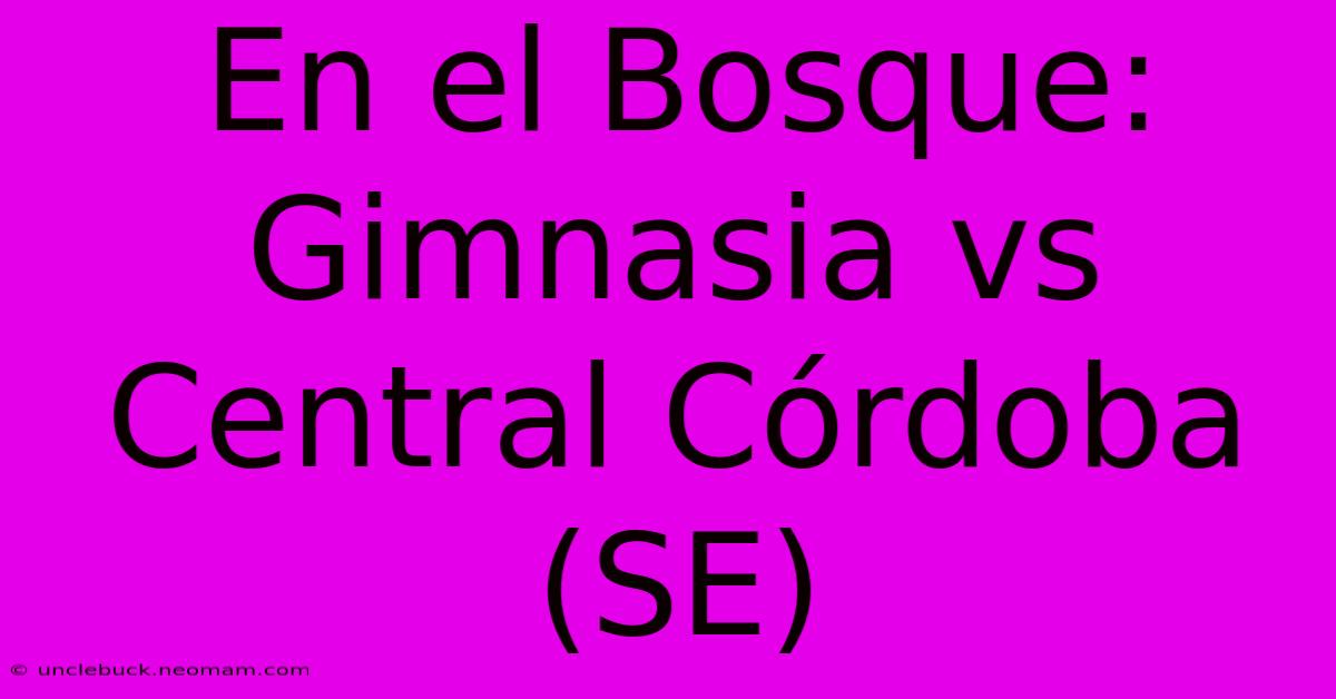 En El Bosque: Gimnasia Vs Central Córdoba (SE) 