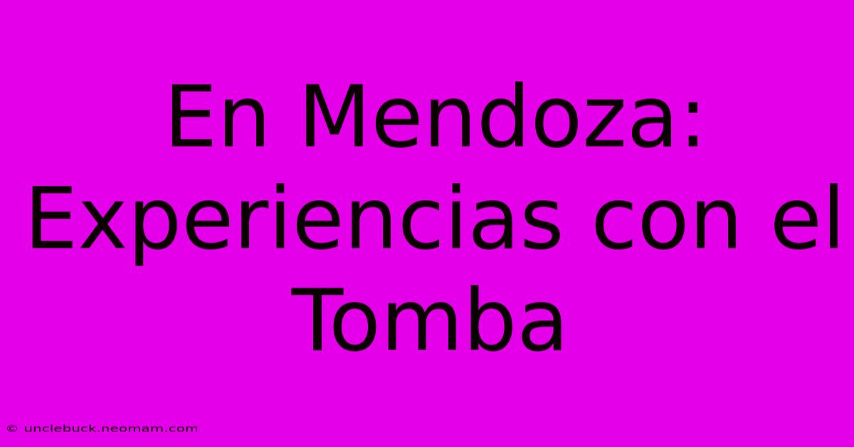 En Mendoza: Experiencias Con El Tomba