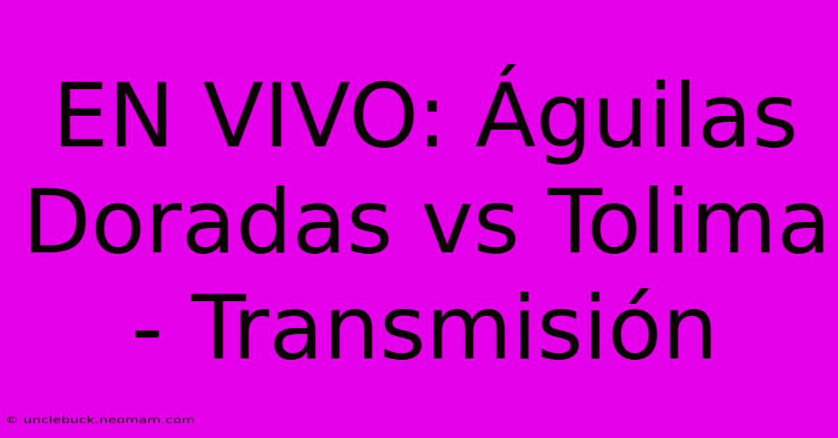 EN VIVO: Águilas Doradas Vs Tolima - Transmisión 