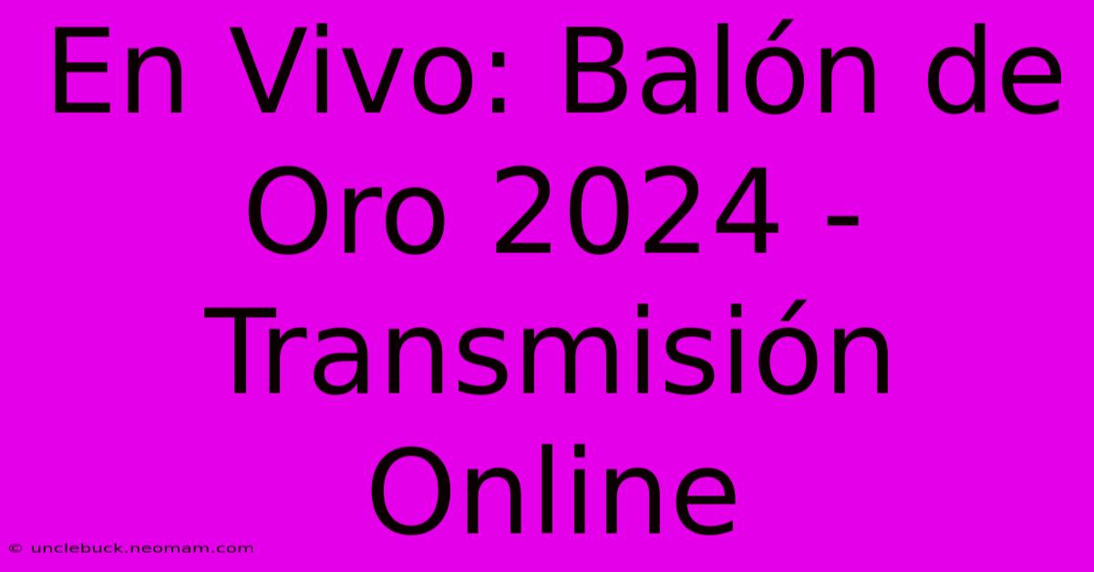 En Vivo Balón De Oro 2024 Transmisión Online