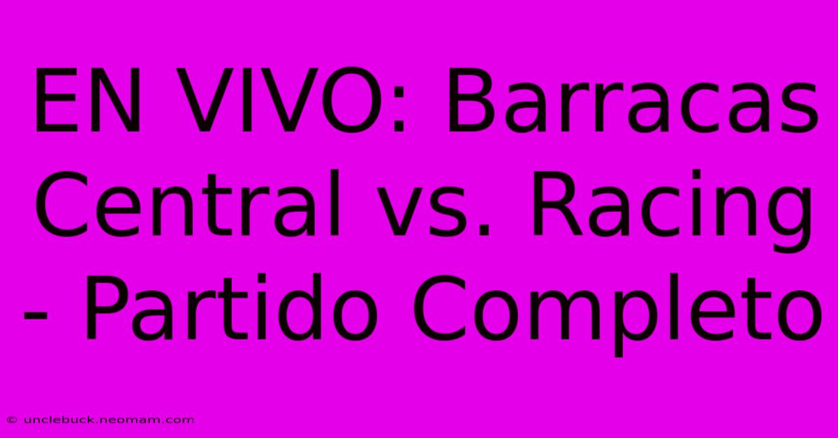 EN VIVO: Barracas Central Vs. Racing - Partido Completo