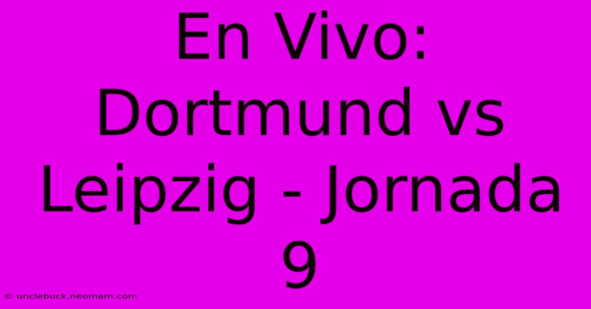 En Vivo: Dortmund Vs Leipzig - Jornada 9