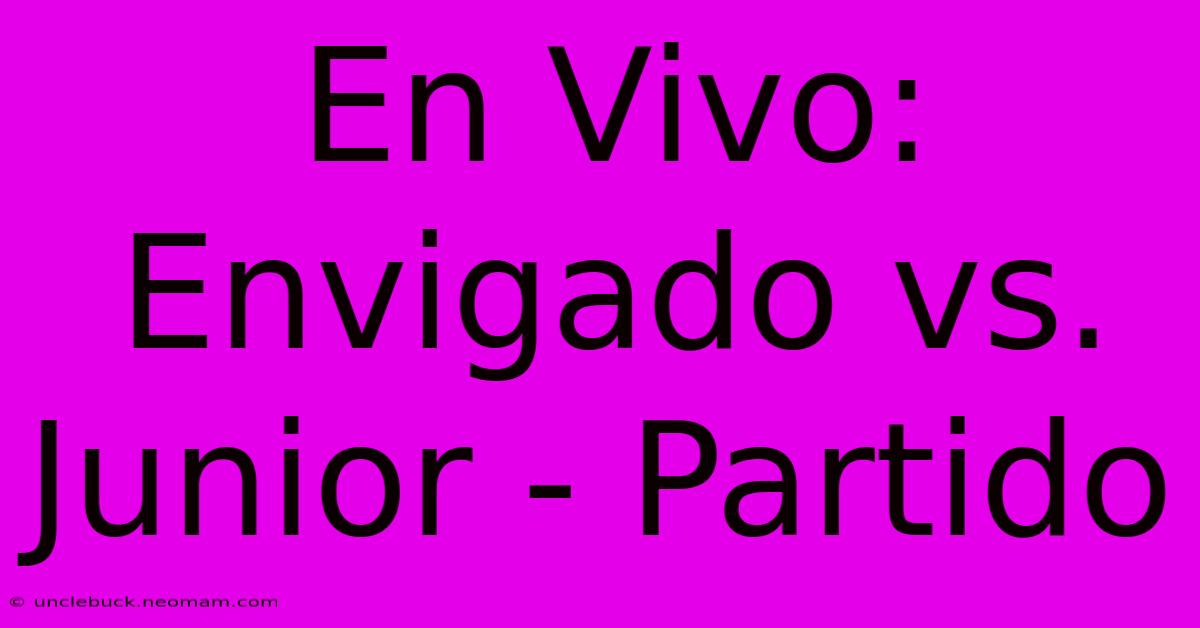 En Vivo: Envigado Vs. Junior - Partido