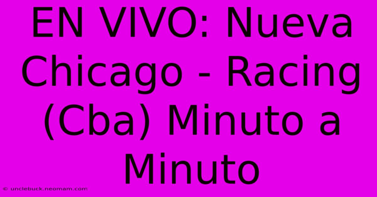 EN VIVO: Nueva Chicago - Racing (Cba) Minuto A Minuto