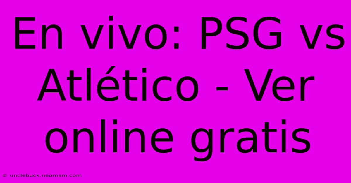 En Vivo: PSG Vs Atlético - Ver Online Gratis 