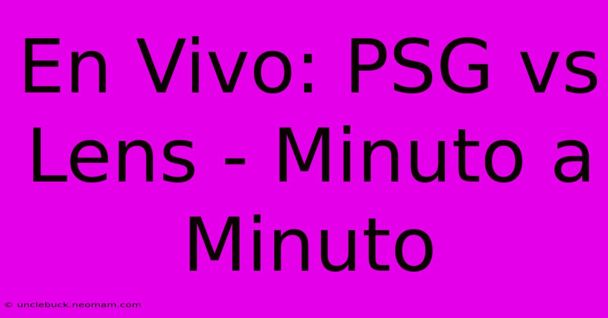 En Vivo: PSG Vs Lens - Minuto A Minuto