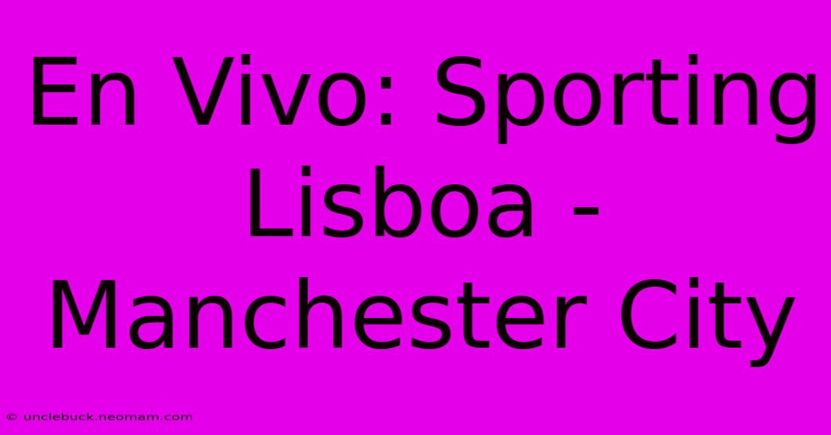 En Vivo: Sporting Lisboa - Manchester City