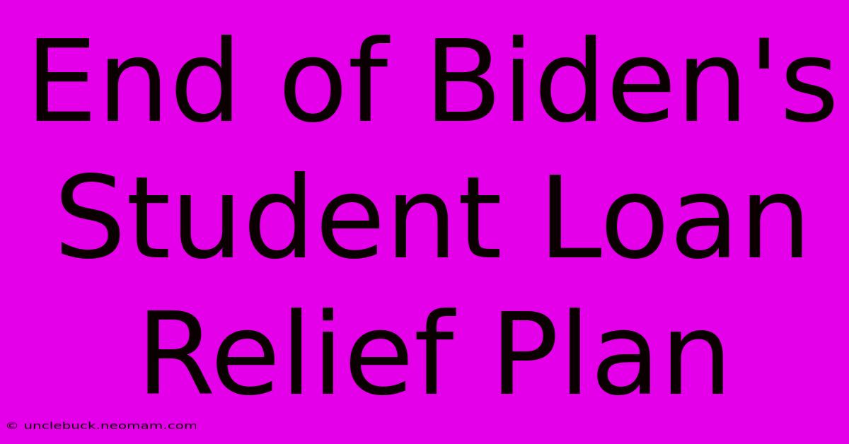 End Of Biden's Student Loan Relief Plan