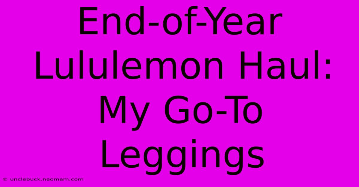 End-of-Year Lululemon Haul: My Go-To Leggings