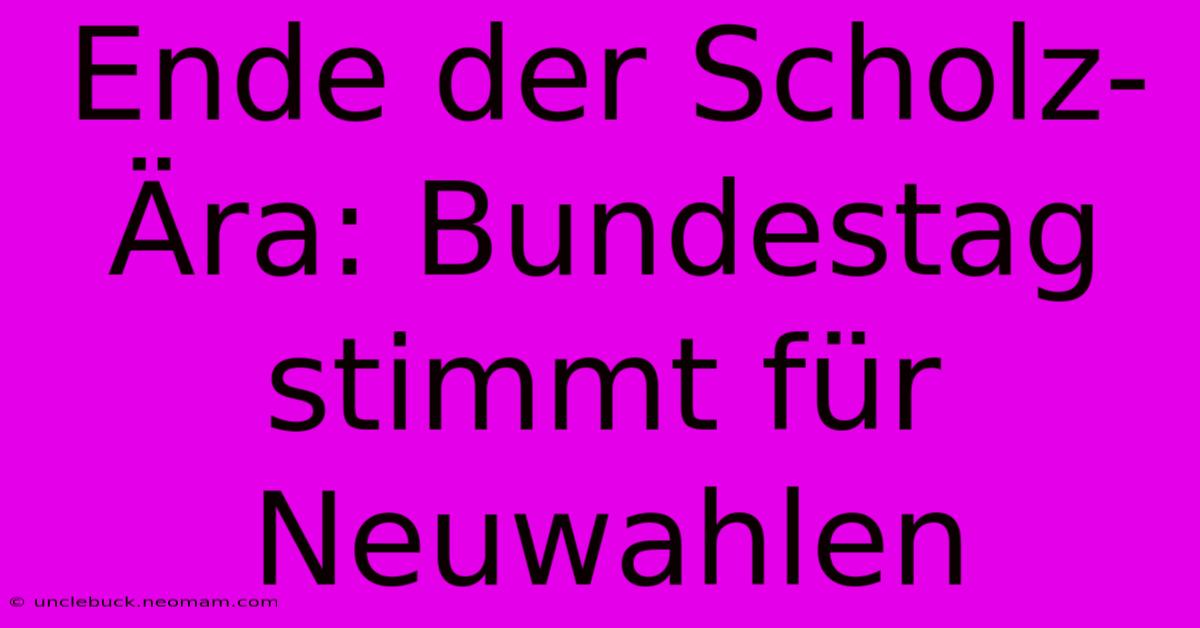 Ende Der Scholz-Ära: Bundestag Stimmt Für Neuwahlen