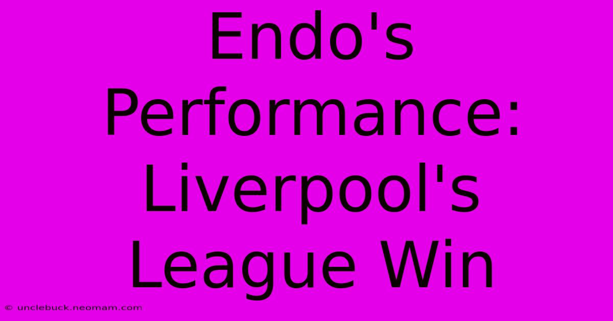 Endo's Performance: Liverpool's League Win