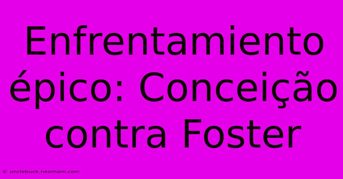 Enfrentamiento Épico: Conceição Contra Foster