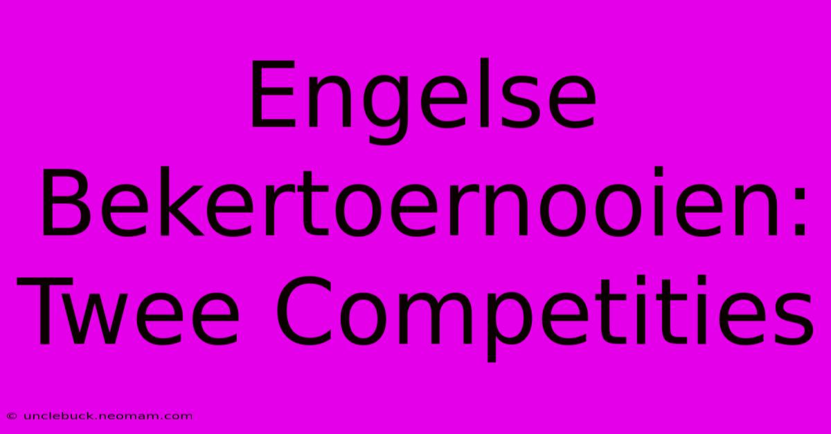 Engelse Bekertoernooien: Twee Competities