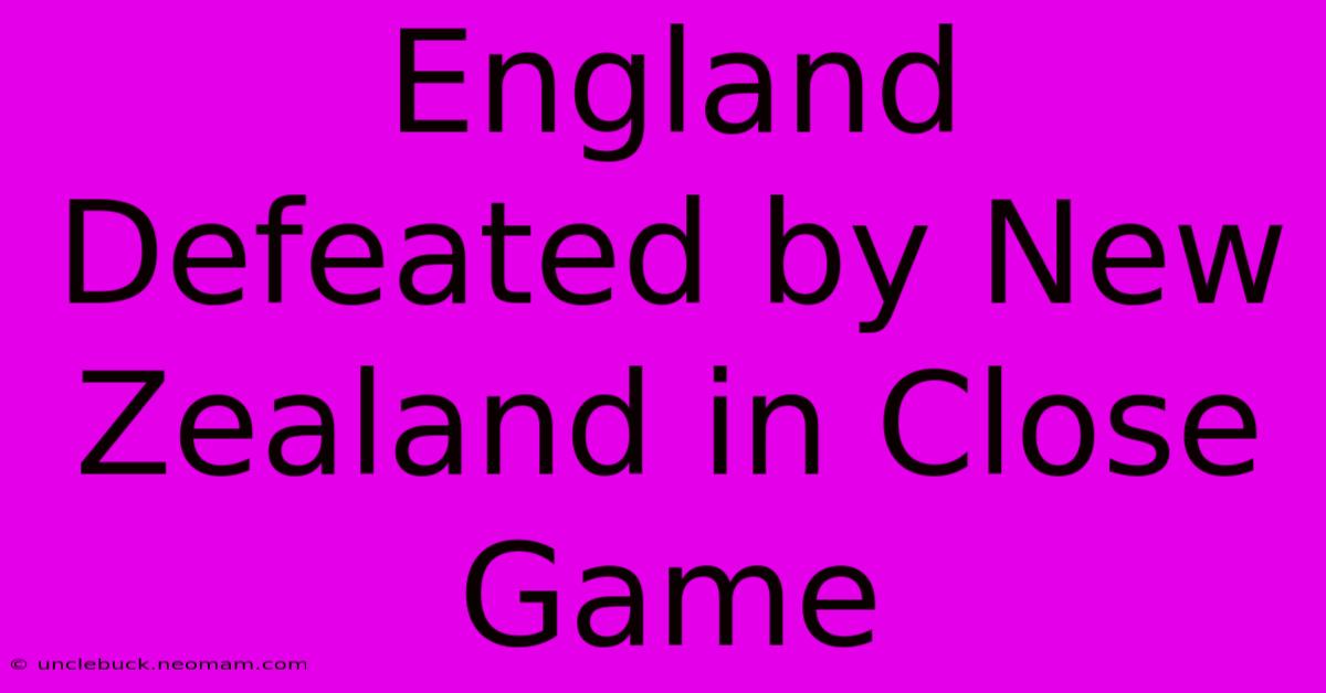 England Defeated By New Zealand In Close Game 